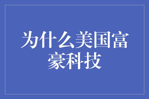 为什么美国富豪科技