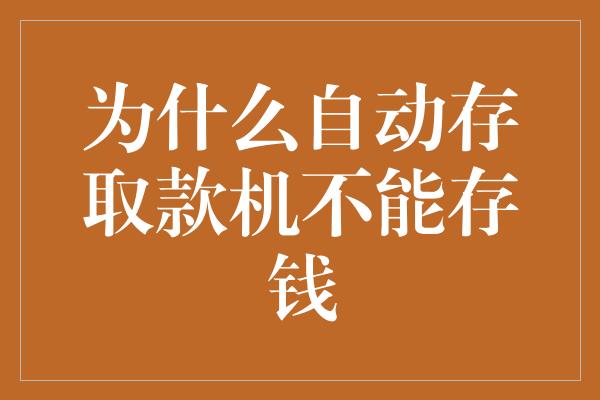 为什么自动存取款机不能存钱