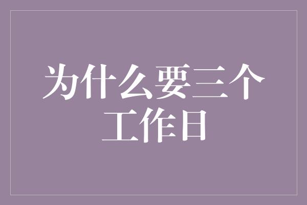 为什么要三个工作日