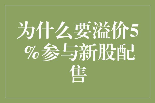 为什么要溢价5%参与新股配售