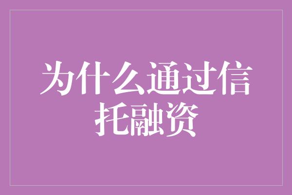 为什么通过信托融资