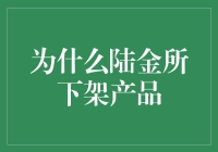 【为什么陆金所下架产品？背后原因深度解析】