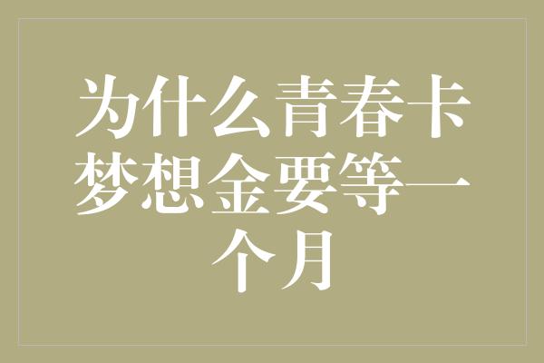 为什么青春卡梦想金要等一个月