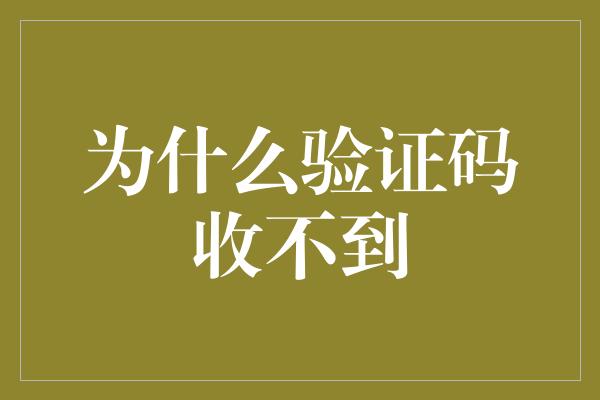 为什么验证码收不到