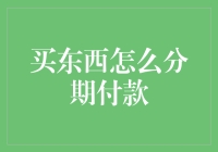 买东西怎么分期付款？你问我怎么办，我教你几招！