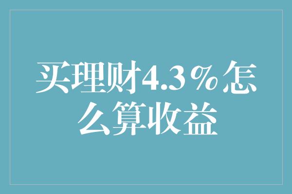 买理财4.3%怎么算收益