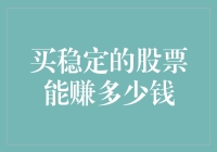 买稳定的股票能赚多少钱？别逗了，你以为投资是过家家吗？