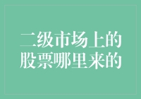 二级市场上的股票从哪里来？是流星砸出来的吗？