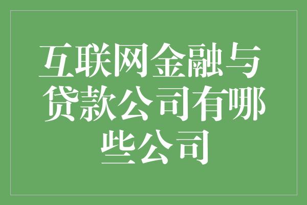 互联网金融与 贷款公司有哪些公司