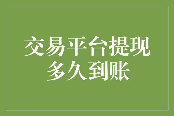 交易平台提现多久到账