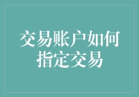 交易账户如何指定交易：从新手到老司机的神奇之旅