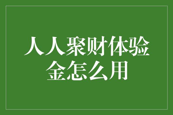 人人聚财体验金怎么用