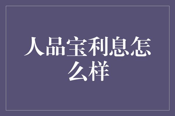 人品宝利息怎么样