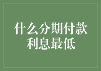 什么分期付款利息最低：了解不同分期付款方式及其利率