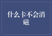 什么卡不会消磁？创新的磁力卡概念与应用