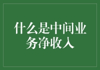 如何理解中间业务净收入？