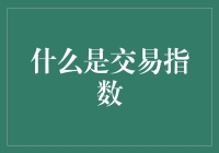 想知道交易指数是什么吗？一招教你弄明白！