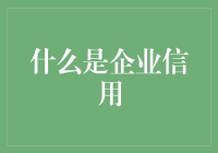 企业信用是啥？咱们来聊聊信用的那些事儿