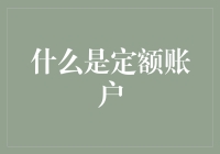 什么是定额账户：解读定额账户的定义、操作与优势