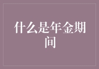 年金期间：构建稳健财务保障的长期规划工具