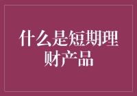 短期理财产品：那些迷你型的储蓄账户，让你的钱在兜兜转转后略有涨幅