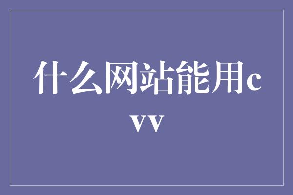 什么网站能用cvv