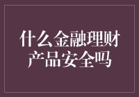 什么是金融理财产品？如何判断金融理财产品是否安全？