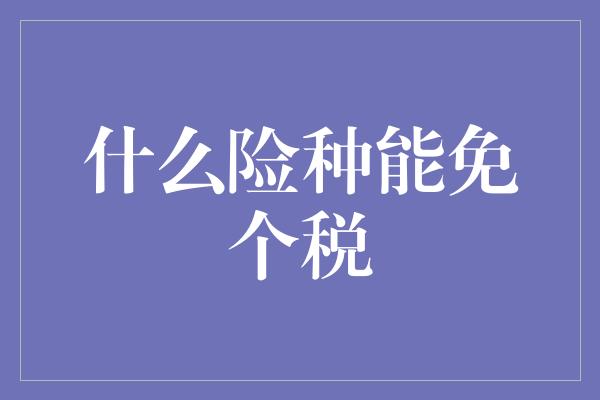 什么险种能免个税