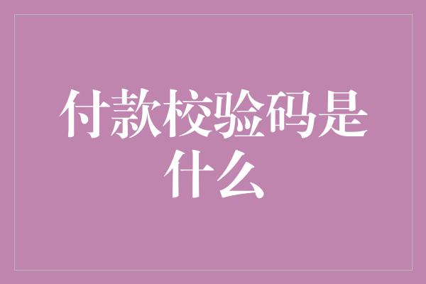 付款校验码是什么