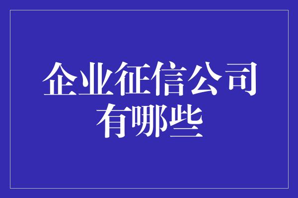 企业征信公司有哪些