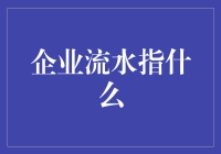 企业流水：不是河里的水，也不是银行里的存款