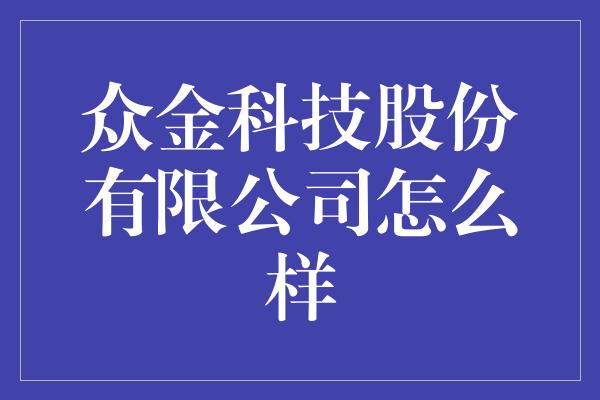 众金科技股份有限公司怎么样