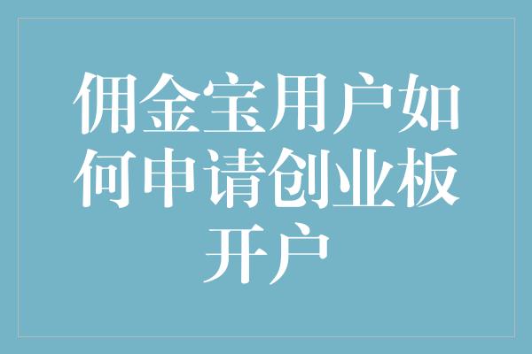 佣金宝用户如何申请创业板开户