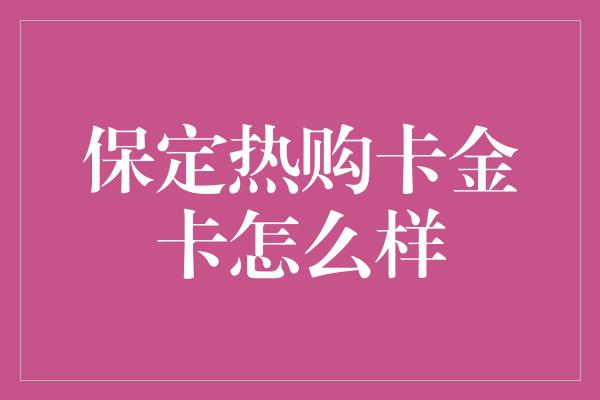 保定热购卡金卡怎么样