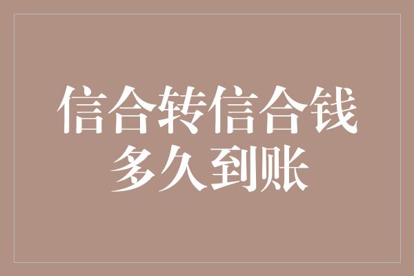 信合转信合钱多久到账