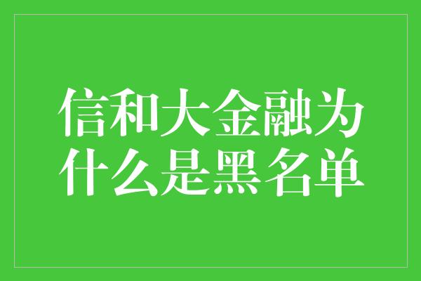 信和大金融为什么是黑名单