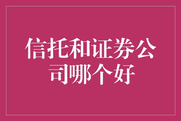 信托和证券公司哪个好