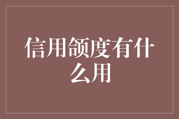 信用颌度有什么用