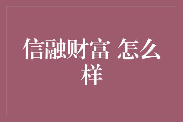 信融财富 怎么样