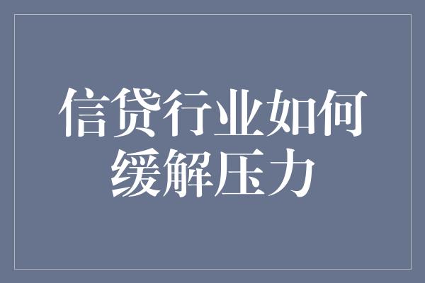 信贷行业如何缓解压力