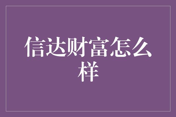 信达财富怎么样