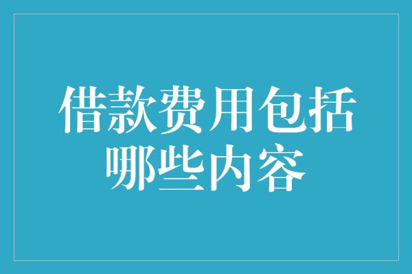 借款费用包括哪些内容