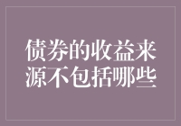 债券收益来源的全面解读：哪些因素不是其收益的构成部分