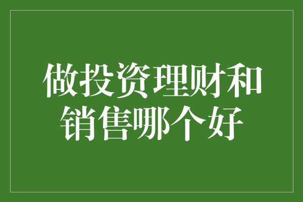 做投资理财和销售哪个好