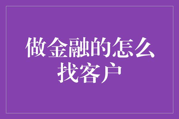 做金融的怎么找客户