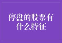 停盘的股票特征解析：深入探究股市中的休眠现象