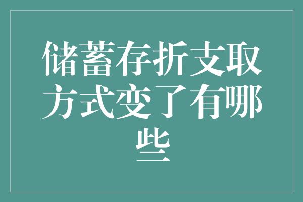 储蓄存折支取方式变了有哪些