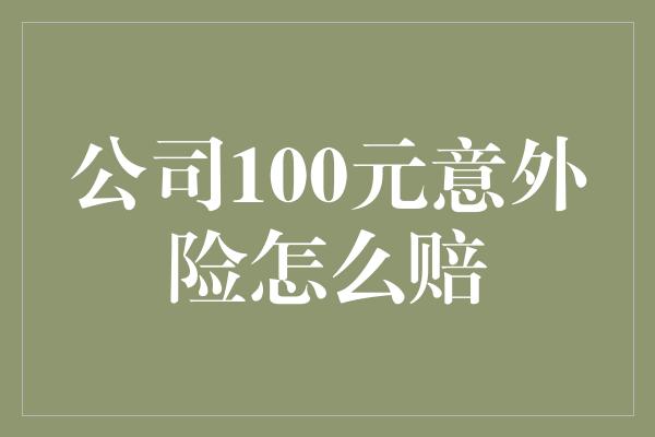 公司100元意外险怎么赔