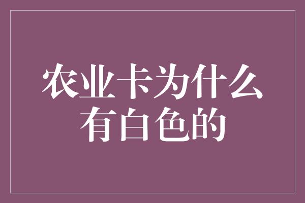 农业卡为什么有白色的