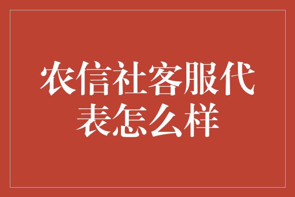 农信社客服代表怎么样